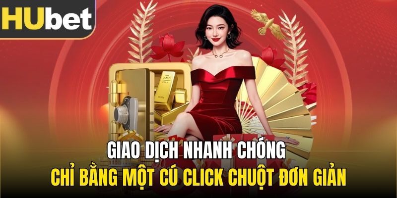 Giao dịch nhanh chóng chỉ bằng một cú click chuột đơn giản