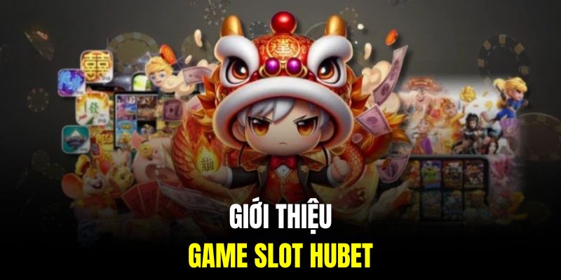 Tìm hiểu đôi nét về game slot tại nhà cái Hubet